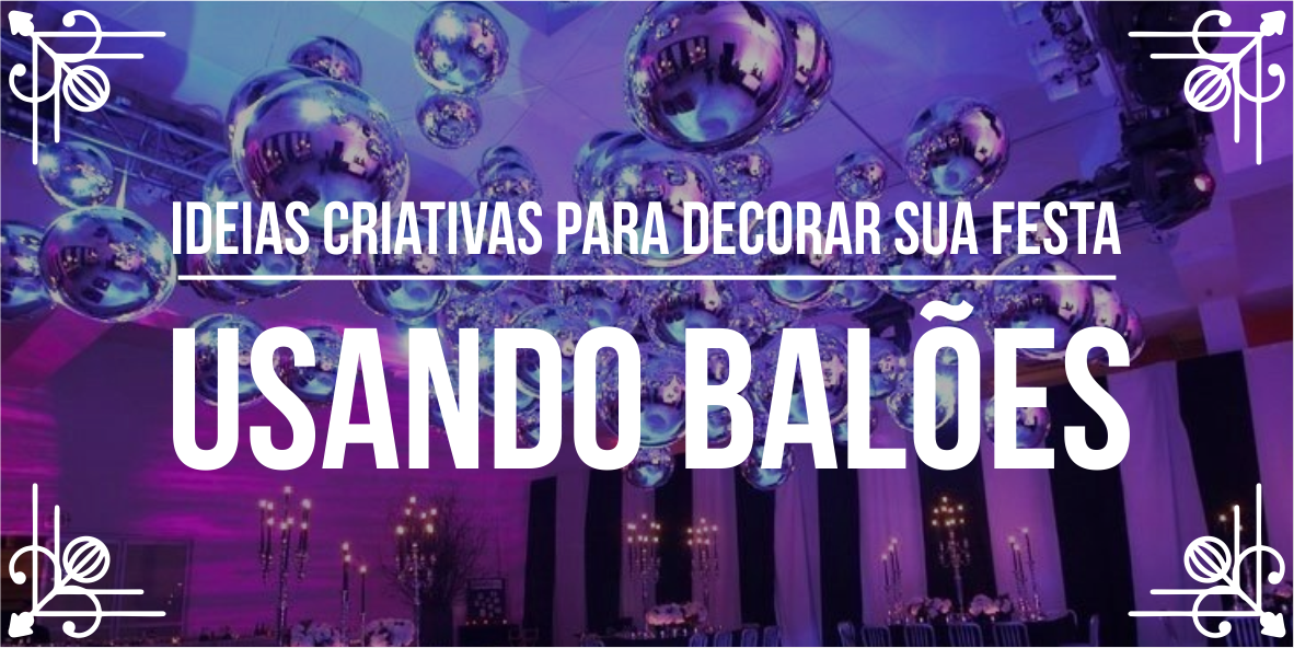 Dicas para decorar sua festa com balões