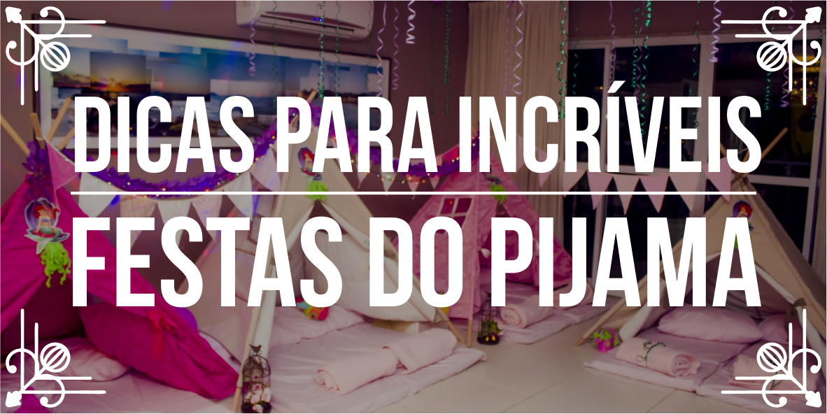 Dicas para festa do pijama