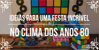 Temas de festas incríveis: anos 1980