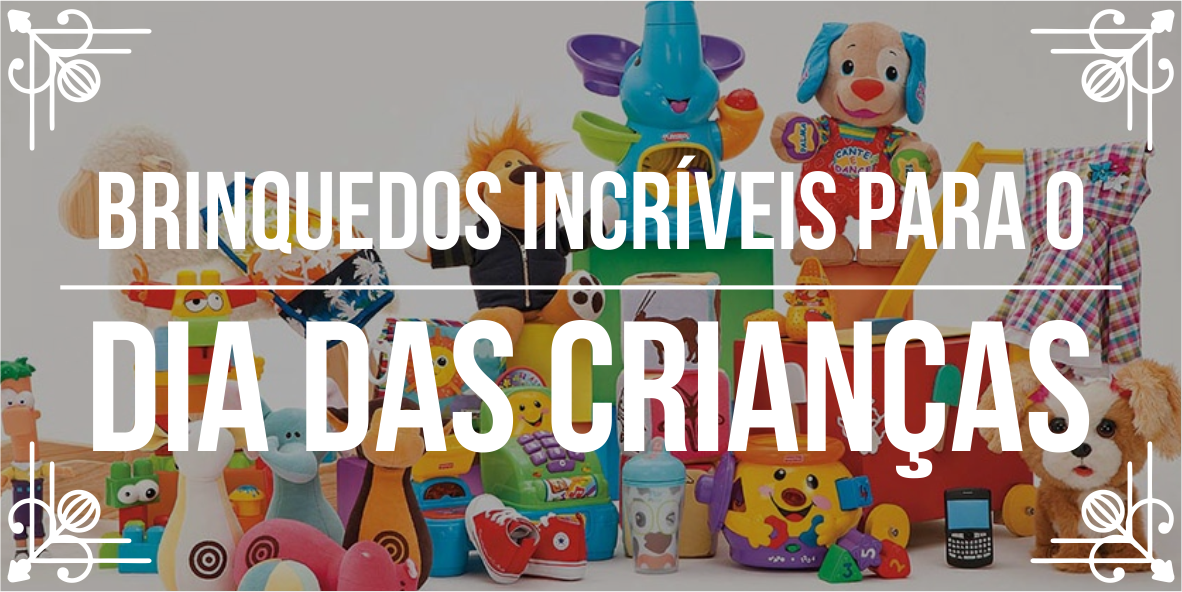 Dicas de brinquedos para Dia das Crian&ccedil;as 2018