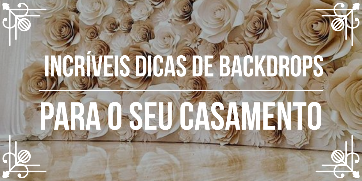 6 dicas de backdrops de casamento incríveis