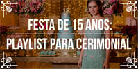 Festa de 15 anos: playlist para <b>Cerimonial</b>