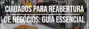Cuidados para <b>Reabertura</b> de negócios: guia essencial