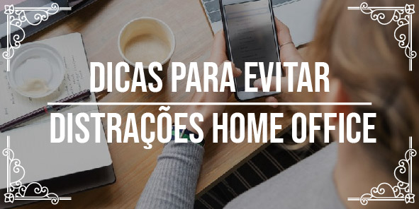Dicas: como evitar distra&ccedil;&otilde;es home office