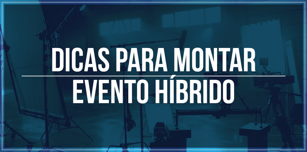 Dicas de como montar evento híbrido
