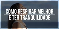 <b>Como</b> respirar melhor e <b>Ter</b> tranquilidade