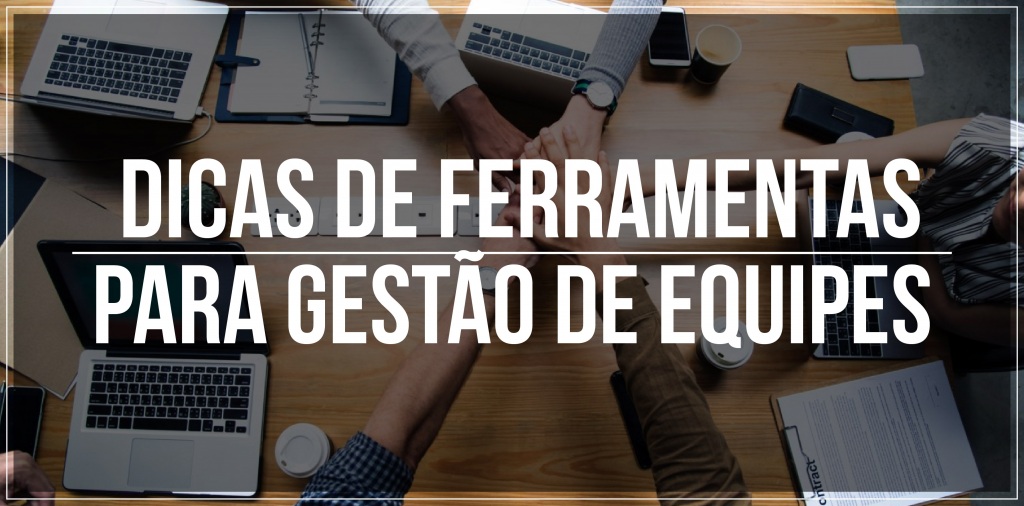 Dicas de ferramentas para gestão de equipes