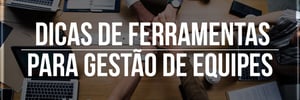 Dicas de <b><b>Ferramenta</b>s</b> para gestão de equipes