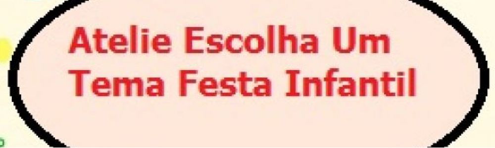 Atelie Escolha Um Tema Festa Infantil