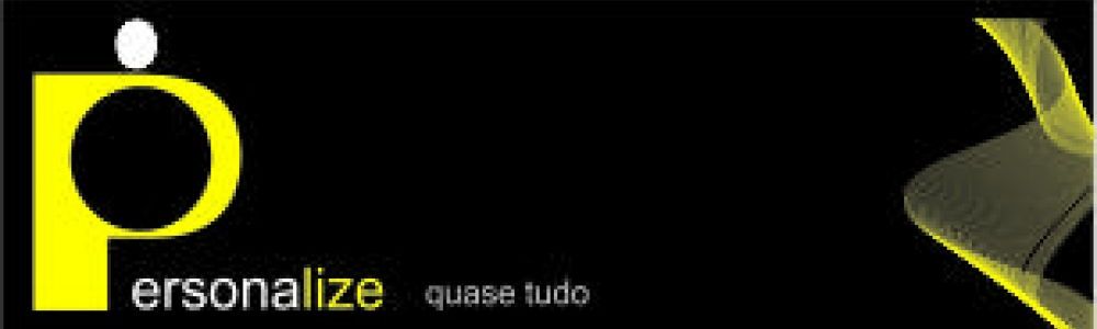 Personalize quase tudo